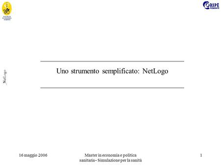 16 maggio 2006Master in economia e politica sanitaria - Simulazione per la sanità 1 _NetLogo _______________________________________ Uno strumento semplificato: