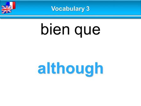 Although bien que Vocabulary 3. however cependant Vocabulary 3.