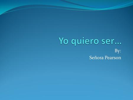 By: Señora Pearson. Spanish Teacher! ¿Quién? Mi inspiración was my Spanish teacher in 10 th grade. She talked about her viajes to España and showed pictures.