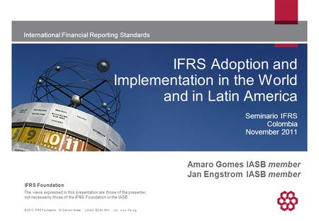 International Financial Reporting Standards The views expressed in this presentation are those of the presenter, not necessarily those of the IFRS Foundation.