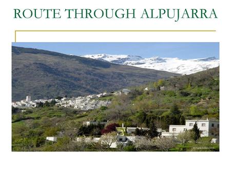 ROUTE THROUGH ALPUJARRA. SALOBREÑA - ÓRGIVA Departure from Salobreña at 9:00 o´Clock Arrival to Órgiva at 9:45 Typical andalucian breakfast at 10:00 o´clock.