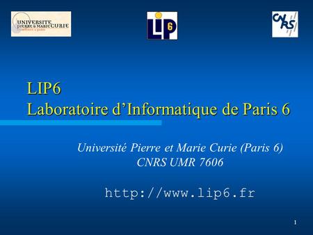 1 LIP6 Laboratoire d’Informatique de Paris 6 Université Pierre et Marie Curie (Paris 6) CNRS UMR 7606