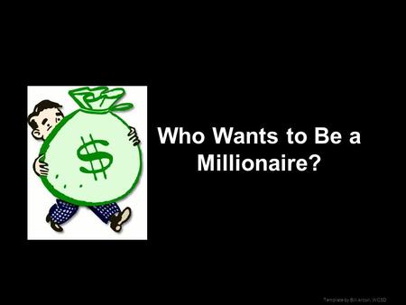 Template by Bill Arcuri, WCSD Who Wants to Be a Millionaire?