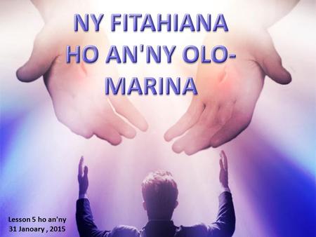 Lesson 5 ho an'ny 31 Janoary, 2015. “ Ny harena azo tamin'ny tsy marina dia tsy mahasoa akory; fa ny fahamarinana no mamonjy amin'ny fahafatesana.” (Ohabolana.