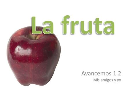 La fruta Avancemos 1.2 Mis amigos y yo.