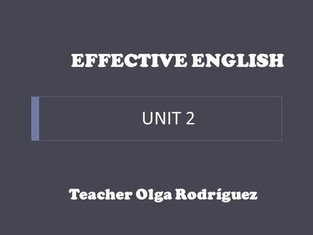 EFFECTIVE ENGLISH Teacher Olga Rodríguez UNIT 2 Lessons Plan UNIT 2 Sentence structure There is / There are The definite article – the- The indefinite.