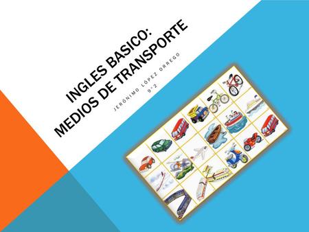 INGLES BASICO: MEDIOS DE TRANSPORTE JERÓNIMO LÓPEZ ORREGO 9°2.