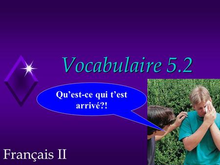 Vocabulaire 5.2 Français II Qu’est-ce qui t’est arrivé?!