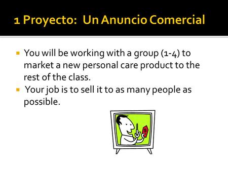  You will be working with a group (1-4) to market a new personal care product to the rest of the class.  Your job is to sell it to as many people as.