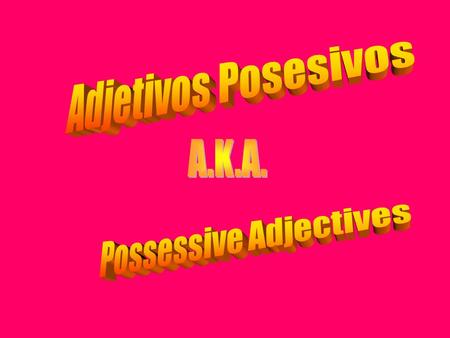 What Do They Do? Adjetivos Posesivos express possession or describe relationships between people. Por ejemplo: She is my cousin. Ella es mi prima. In.