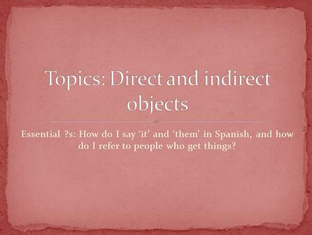 Essential ?s: How do I say ‘it’ and ‘them’ in Spanish, and how do I refer to people who get things?