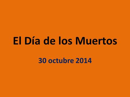 El Día de los Muertos 30 octubre 2014. ¿Quién? Aztecs Mexicans Chicanos/Mexican Americans.