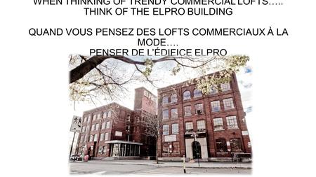 WHEN THINKING OF TRENDY COMMERCIAL LOFTS….. THINK OF THE ELPRO BUILDING QUAND VOUS PENSEZ DES LOFTS COMMERCIAUX À LA MODE…. PENSER DE L’ÉDIFICE ELPRO.