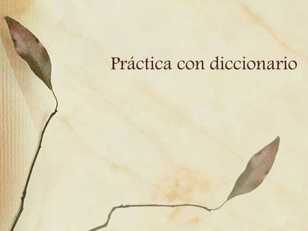 Práctica con diccionario. Using a traditional dictionary… Look up the following words: Unicorn Vegetable (which one do I use?) Margarita Tocar Tener ¿…?