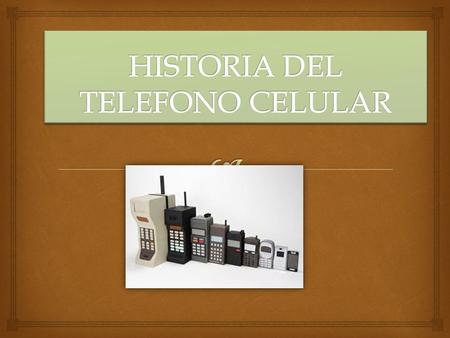   En 1983 Martin Cooper desarroyo el primer telefono movil el MOTOROLA DINATAC.