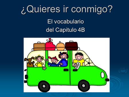 ¿Quieres ir conmigo? El vocabulario del Capitulo 4B.