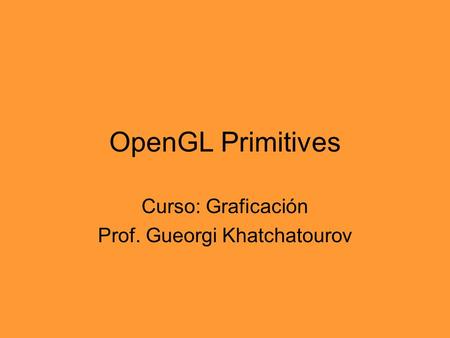 Curso: Graficación Prof. Gueorgi Khatchatourov