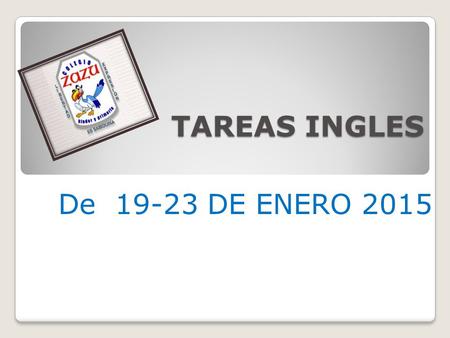 TAREAS INGLES De 19-23 DE ENERO 2015. Primero de primaria Teacher: Miguel Ángel Cedillos Primero de primaria Teacher: Miguel Ángel Cedillos MONDAYTUESDAY.