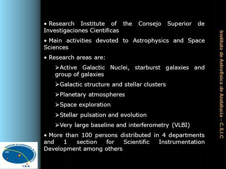 Instituto de Astrofísica de Andalucía – C.S.I.C Research Institute of the Consejo Superior de Investigaciones Cientificas Main activities devoted to Astrophysics.