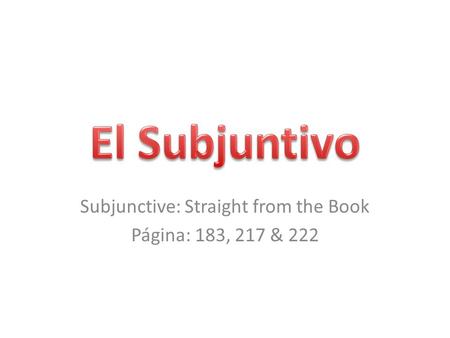 Subjunctive: Straight from the Book Página: 183, 217 & 222.