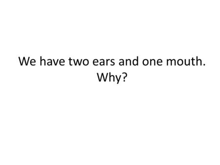 We have two ears and one mouth. Why?. How do we comprehend spoken language????? ¿Qué hiciste ayer? Ayer nosotros (garble garble) a la tienda. Bottom.