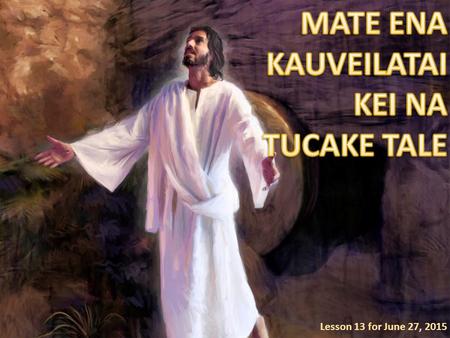 Lesson 13 for June 27, 2015. “ka kaya, Tamaqu, kevaka ko ni sa vinakata, ni kauta tani vei au na bilo oqo: ia me kakua ni yaco na noqu lewa, me yaco ga.