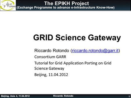 1 The EPIKH Project (Exchange Programme to advance e-Infrastructure Know-How) GRID Science Gateway Riccardo Rotondo