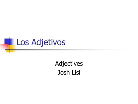 Los Adjetivos Adjectives Josh Lisi. Adjective Placement In English placed before the noun ex: the red house the big book the long marker In Spanish placed.