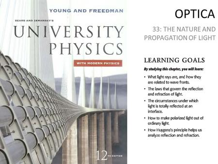 OPTICA 33: THE NATURE AND PROPAGATION OF LIGHT. Fotones Ondas Electrodinámica Cuántica OPTICA GEOMETRICA (Rayos) OPTICA FISICA (Ondas)