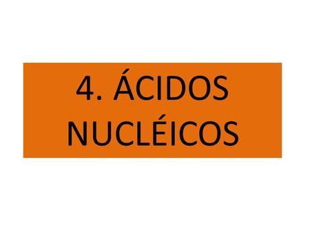 4. ÁCIDOS NUCLÉICOS. Componentes químicos orgánicos e inorgánicos COMPONENTES QUÍMICOS INORGÁNICOS (77%-88%) ORGÁNICOS (12-23%) H 2 0……………………….75-85%