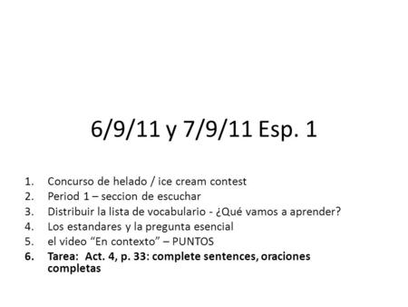 6/9/11 y 7/9/11 Esp. 1 1.Concurso de helado / ice cream contest 2.Period 1 – seccion de escuchar 3.Distribuir la lista de vocabulario - ¿Qué vamos a aprender?