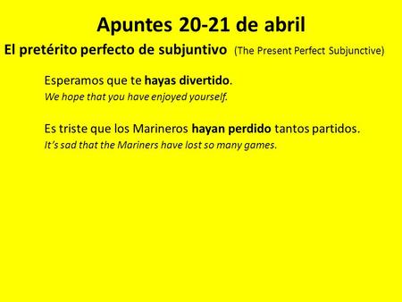 Apuntes 20-21 de abril El pretérito perfecto de subjuntivo (The Present Perfect Subjunctive) Esperamos que te hayas divertido. We hope that you have enjoyed.