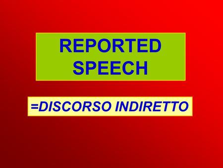 REPORTED SPEECH =DISCORSO INDIRETTO. Per il DISCORSO DIRETTO usiamo solo..... ‘I’m going to buy a new car’, she said. SAY or TELL? SAY ‘I’m going to buy.