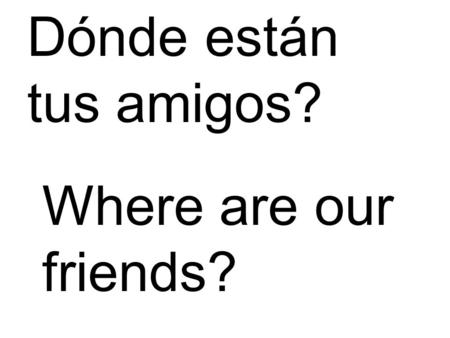 Dónde están tus amigos? Where are our friends?. ÍHola amigos! Dora está lejos de Deigo. Hi friends! Dora is far from Deigo.