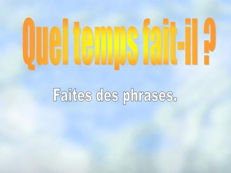 Look at the pictures and copy the correct french phrase in the boxes. Il fait beauil fait froidil pleut Il y a du soleilil y a du vent.