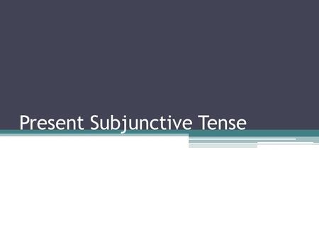 Present Subjunctive Tense. Why use the subjunctive? To this point all of our statements have been indicative-They indicate or report something. The subjunctive.