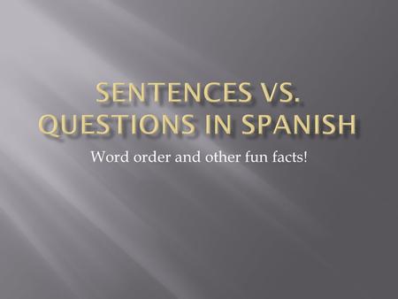 Word order and other fun facts!.  A sentence (una frase) in English follows the regular pattern of a subject + a verb  Ex: The phone rings. The students.