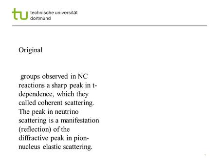 Name Autor | Ort und Datum technische universität dortmund 1 Original groups observed in NC reactions a sharp peak in t- dependence, which they called.