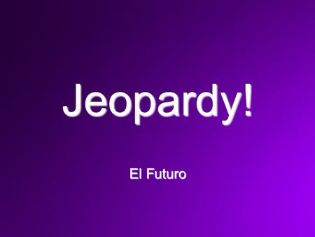 Jeopardy! El Futuro. You should have out your blank Jeopardy! board to follow along and also a pen or pencil.