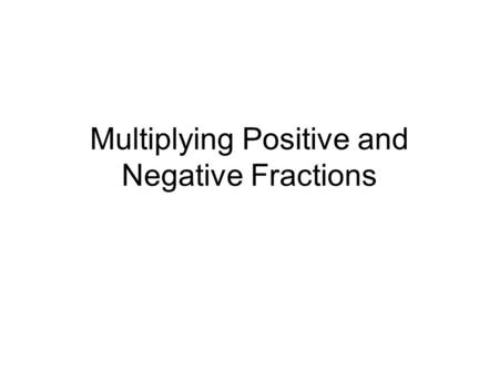 Multiplying Positive and Negative Fractions. Warm-Up A recipe for cupcakes calls for 3 1/3 cups of flour. How much flour would you need to make 4 batches.