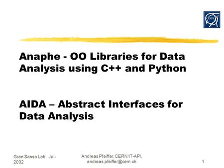 Gran Sasso Lab, Jul- 2002 Andreas Pfeiffer, CERN/IT-API, Anaphe - OO Libraries for Data Analysis using C++ and Python AIDA –