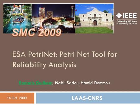 ESA PetriNet: Petri Net Tool for Reliability Analysis Romaric Guillerm, Nabil Sadou, Hamid Demmou 14 Oct. 2009 LAAS-CNRS.