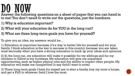 Answer the following questions on a sheet of paper that you can hand in to me! You don’t need to write out the questions, just the numbers. 1) Why is education.