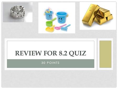 Review for 8.2 quiz 30 points.