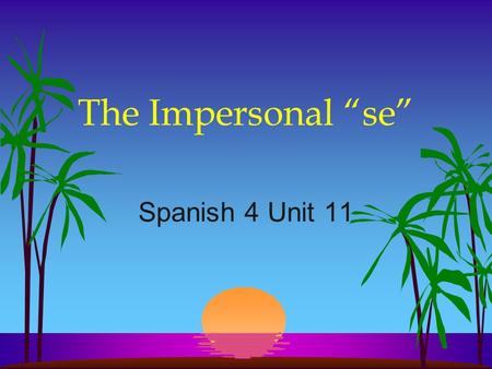 The Impersonal “se” Spanish 4 Unit 11 The Impersonal “se” l In English we often use they, you, one, or people in an impersonal or indefinite sense meaning.