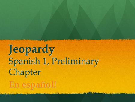 En español! Jeopardy Spanish 1, Preliminary Chapter.