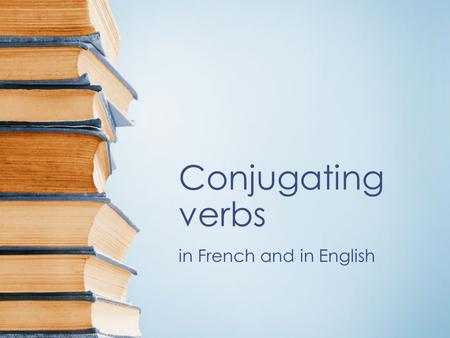 Conjugating verbs in French and in English. Verb A verb is an action word, a word of doing or being; it’s what you do! The infinitive is the “basic” verb.