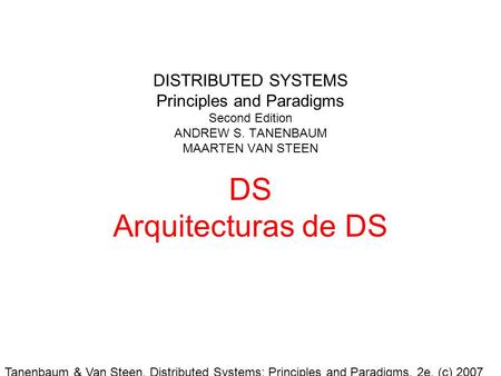 Tanenbaum & Van Steen, Distributed Systems: Principles and Paradigms, 2e, (c) 2007 Prentice-Hall, Inc. All rights reserved. 0-13-239227-5 DISTRIBUTED SYSTEMS.