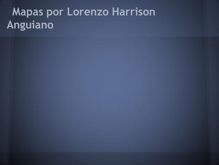 Mapas por Lorenzo Harrison Anguiano. Mapas pueden representar varios tipos de informacion como parques.