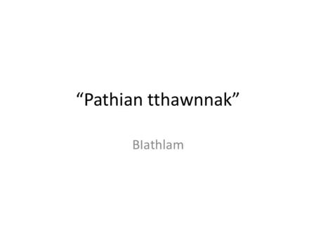 “Pathian tthawnnak” BIathlam. “Jesuh an Thangthat” Biathlam 5:12 fak piin hla an sa i, “An thahmi Tuufa kha, Lianhngannak le rumnak le fimnak le ṭhawnnak.